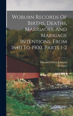Woburn Records Of Births, Deaths, Marriages, And Marriage Intentions, From 1640 To 1900, Parts 1-2 - (Mass )., Woburn