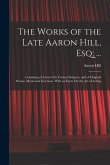 The Works of the Late Aaron Hill, Esq; ...: Consisting of Letters On Various Subjects, and of Original Poems, Moral and Facetious. With an Essay On th