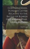 Colonel Daniel Putnam's Letter Relative to the Battle of Bunker Hill and General Israel Putnam