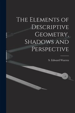 The Elements of Descriptive Geometry, Shadows and Perspective - Warren, S. Edward
