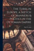 The Turks in Europe, a Sketch of Manners & Politics in the Ottoman Empire