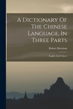 A Dictionary Of The Chinese Language, In Three Parts: English And Chinese - Morrison, Robert
