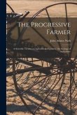 The Progressive Farmer: A Scientific Treatise on Agricultural Chemistry, the Geology of Agriculture