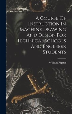 A Course Of Instruction In Machine Drawing And Design For Technical Schools And Engineer Students - Ripper, William