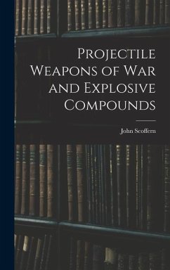 Projectile Weapons of War and Explosive Compounds - Scoffern, John