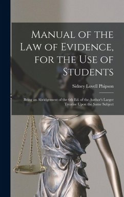 Manual of the law of Evidence, for the use of Students: Being an Abridgement of the 6th ed. of the Author's Larger Treatise Upon the Same Subject - Phipson, Sidney Lovell