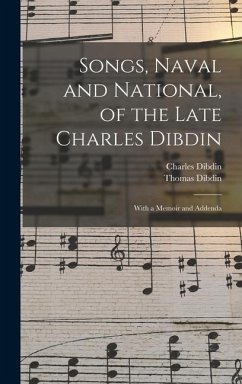 Songs, Naval and National, of the Late Charles Dibdin; With a Memoir and Addenda - Dibdin, Thomas; Dibdin, Charles
