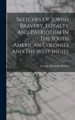 Sketches Of Jewish Bravery, Loyalty And Patriotism In The South American Colonies And The West Indies
