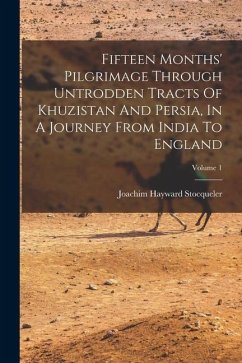 Fifteen Months' Pilgrimage Through Untrodden Tracts Of Khuzistan And Persia, In A Journey From India To England; Volume 1 - Stocqueler, Joachim Hayward