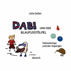 Dabi und der Blaufusstölpel - Takiwatanga und der Asperger - Band III - Zeller, Julia
