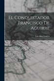 El Conquistador Francisco De Aguirre