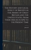 The History and Legal Effect of Brevets in the Armies of Great Britain and the United States, From Their Origin in 1692 to the Present Time