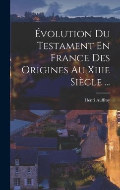 Évolution Du Testament En France Des Origines Au Xiiie Siècle ... - Auffroy, Henri