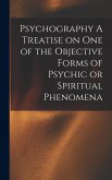 Psychography A Treatise on one of the Objective Forms of Psychic or Spiritual Phenomena