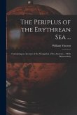 The Periplus of the Erythrean Sea ...: Containing an Account of the Navigation of the Ancients ... With Dissertations