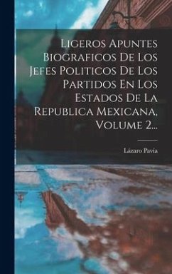 Ligeros Apuntes Biograficos De Los Jefes Politicos De Los Partidos En Los Estados De La Republica Mexicana, Volume 2... - Pavía, Lázaro