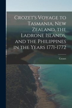 Crozet's Voyage to Tasmania, New Zealand, the Ladrone Islands, and the Philippines in the Years 1771-1772 - Crozet