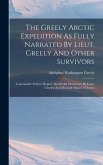 The Greely Arctic Expedition As Fully Narrated By Lieut. Greely And Other Survivors