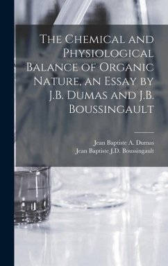 The Chemical and Physiological Balance of Organic Nature, an Essay by J.B. Dumas and J.B. Boussingault - Dumas, Jean Baptiste A.; Boussingault, Jean Baptiste