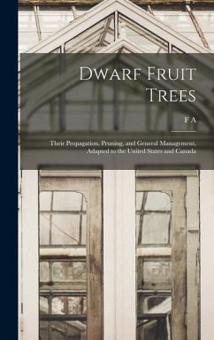 Dwarf Fruit Trees; Their Propagation, Pruning, and General Management, Adapted to the United States and Canada - Waugh, F. A.