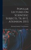 Popular Lectures On Scientific Subjects, Tr. by E. Atkinson. [1St]