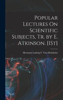 Popular Lectures On Scientific Subjects, Tr. by E. Atkinson. [1St] - Helmholtz, Hermann Ludwig F. von