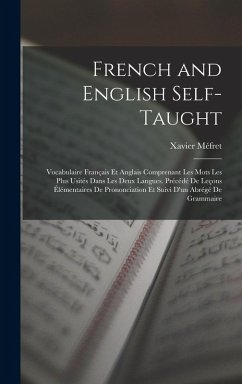 Cover French and English Self-Taught: Vocabulaire Français Et Anglais Comprenant Les Mots Les Plus Usités Dans Les Deux Langues. Précédé De Leçons Élémentai