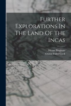 Further Explorations In The Land Of The Incas - Bingham, Hiram