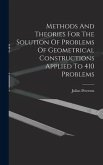 Methods And Theories For The Solution Of Problems Of Geometrical Constructions Applied To 410 Problems