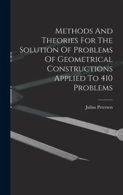 Methods And Theories For The Solution Of Problems Of Geometrical Constructions Applied To 410 Problems - Petersen, Julius