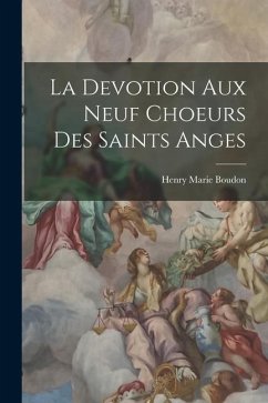 La Devotion Aux Neuf Choeurs Des Saints Anges - Boudon, Henry Marie