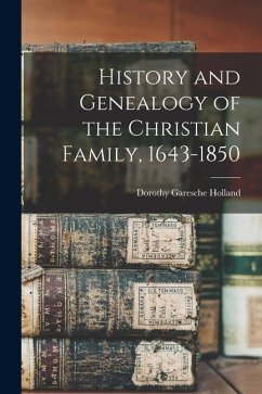 History and Genealogy of the Christian Family, 1643-1850 - Holland, Dorothy Garesche