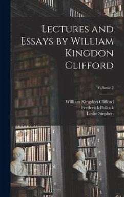 Lectures and Essays by William Kingdon Clifford; Volume 2 - Clifford, William Kingdon; Stephen, Leslie; Pollock, Frederick