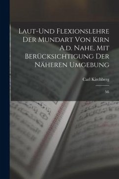 Laut-und Flexionslehre der Mundart von Kirn A.d. Nahe, mit Berücksichtigung der Näheren Umgebung: Mi - Kirchberg, Carl
