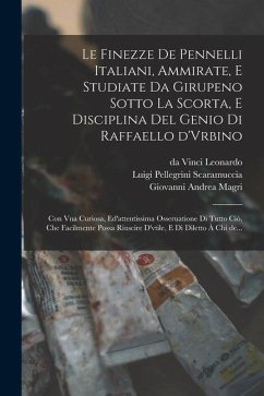 Le finezze de pennelli italiani, ammirate, e studiate da Girupeno sotto la scorta, e disciplina del genio di Raffaello d'Vrbino: Con vna curiosa, ed'a - Scaramuccia, Luigi Pellegrini; Magri, Giovanni Andrea