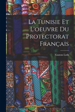 Cover La Tunisie Et L'oeuvre Du Protectorat Français