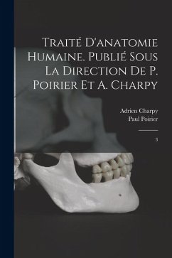 Traité d'anatomie humaine. Publié sous la direction de P. Poirier et A. Charpy: 3 - Charpy, Adrien; Poirier, Paul