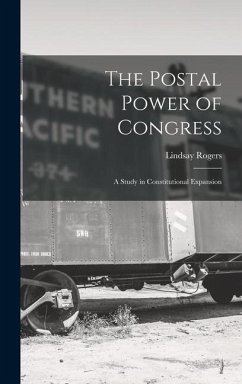 The Postal Power of Congress: A Study in Constitutional Expansion - Rogers, Lindsay