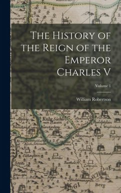 The History of the Reign of the Emperor Charles V; Volume 1 - Robertson, William