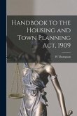 Handbook to the Housing and Town Planning Act, 1909