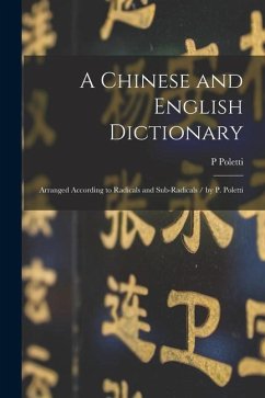 A Chinese and English Dictionary: Arranged According to Radicals and Sub-radicals / by P. Poletti - Poletti, P.
