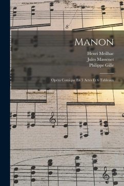 Manon: Opéra Comique En 5 Actes Et 6 Tableaux - Meilhac, Henri; Gille, Philippe; Massenet, Jules