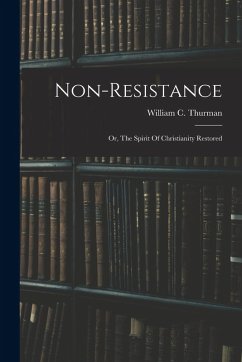 Cover Non-resistance; Or, The Spirit Of Christianity Restored