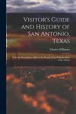 Visitor's Guide and History of San Antonio, Texas: From the Foundation (1869) to the Present Time With the Story of the Alamo