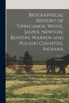 Biographical History of Tippecanoe, White, Jasper, Newton, Benton, Warren and Pulaski Counties, Indiana; Volume 2 - Anonymous
