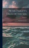 Peter Parley's Tales of the Sea: With Many Engravings Peter Parley's Tales of the Sea: With Many Engravings