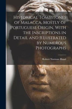 Historical Tombstones of Malacca, Mostly of Portuguese Origin, With the Inscriptions in Detail and Illustrated by Numerous Photographs - Bland, Robert Norman