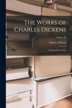 The Works of Charles Dickens: A Tale of Two Cities; Volume XI - Dickens, Charles