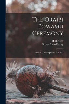 The Oraibi Powamu Ceremony: Fieldiana, Anthropology, v. 3, no.2 - Dorsey, George Amos; Voth, H. R.