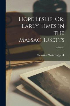 Cover Hope Leslie, Or, Early Times in the Massachusetts; Volume 1